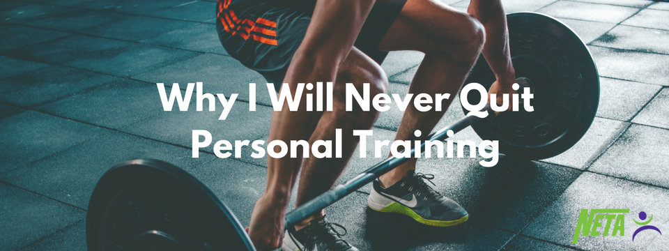 Why I will never quit personal training | NETA Personal Trainer Certification